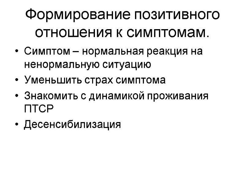 Формирование позитивного отношения к симптомам. Симптом – нормальная реакция на ненормальную ситуацию Уменьшить страх